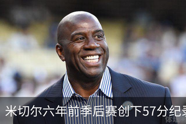 米切尔六年前季后赛创下57分纪录 超越乔丹之后的最高分